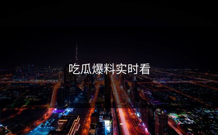 吃瓜爆料实时看