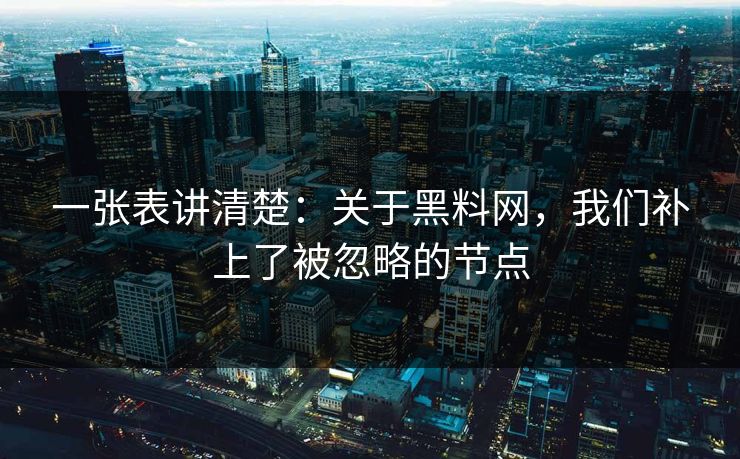 一张表讲清楚：关于黑料网，我们补上了被忽略的节点