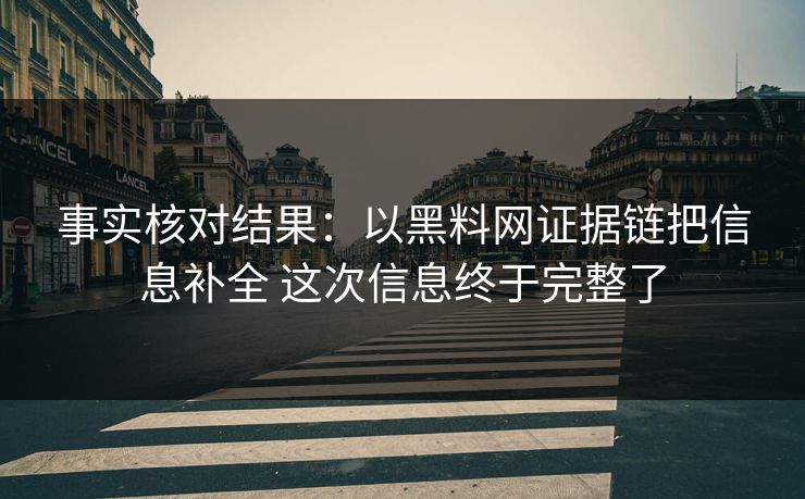 事实核对结果：以黑料网证据链把信息补全 这次信息终于完整了